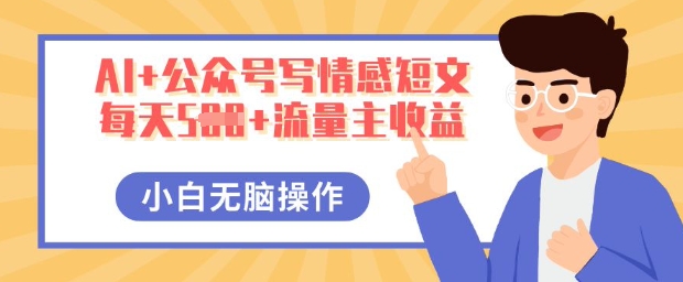 AI+公众号写情感短文，每天5张+流量主收益，多号矩阵无脑操作，小白轻松上手，保姆级教程-南友云赚