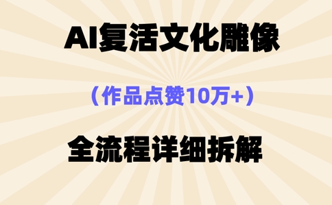 AI复活⽂化雕像，作品点赞10W+，全流程详细拆解-南友云赚