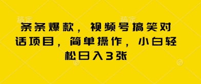 条条爆款，视频号搞笑对话项目，简单操作，小白轻松日入3张-南友云赚