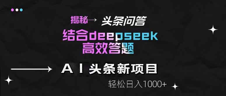 揭秘头条问答新玩法！结合deepseek高效答题，轻松日入1000+-南友云赚