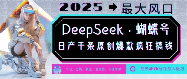 DeepSeek+蝴蝶号，2025年最大风口，日产千条原创爆款，轻松月入破W-南友云赚