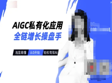 AIGC私有化应用全链增长操盘手，浅显易懂，从0开始轻松，驾驭AI-南友云赚