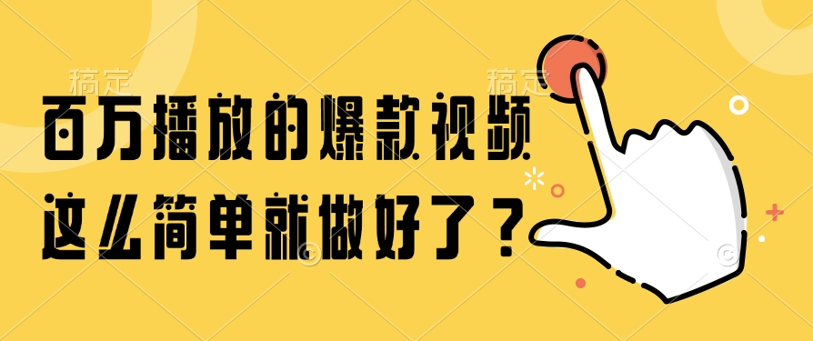 百万播放的爆款视频，这么简单就做好了？-南友云赚