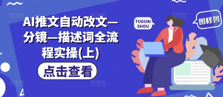 AI推文自动改文—分镜—描述词全流程实操(上)-南友云赚