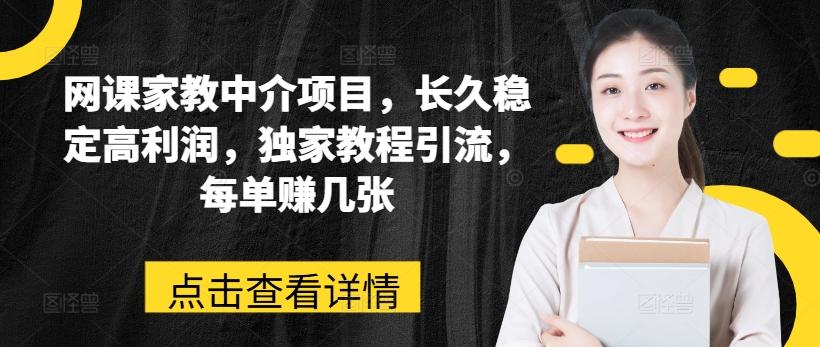 网课家教中介项目，长久稳定高利润，独家教程引流，每单赚几张-南友云赚