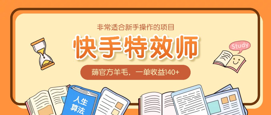 非常适合新手操作的项目：快手特效师，薅官方羊毛，一单收益140+-南友云赚