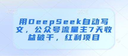 用DeepSeek自动写文，公众号流量主7天收益破千，红利项目-南友云赚