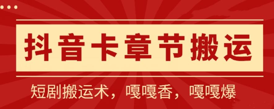 抖音卡章节搬运：短剧搬运术，百分百过抖，一比一搬运，只能安卓【揭秘】-南友云赚