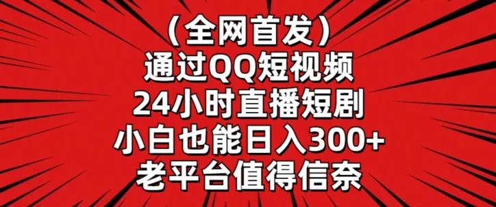 全网首发，通过QQ短视频24小时直播短剧，小白也能日入300+【揭秘】-南友云赚