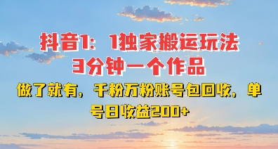 DY独家1：1搬运玩法，3分钟搞定一个作品，千粉万粉账号包回收，单号日收益2张【揭秘】-南友云赚