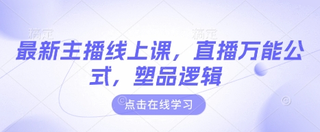 最新主播线上课，直播万能公式，塑品逻辑-南友云赚