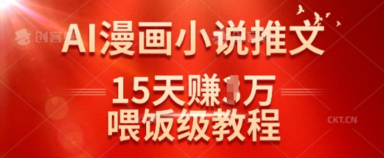 在抖音做AI漫画小说推文，15天挣了1w，喂饭级教程来了-南友云赚