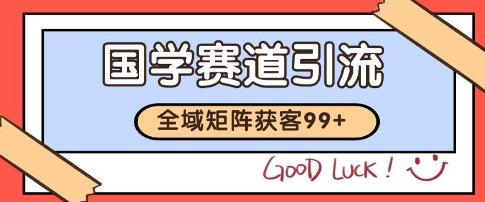 国学赛道精准拓客，自热矩阵日引99+ 获客SOP【揭秘】-南友云赚