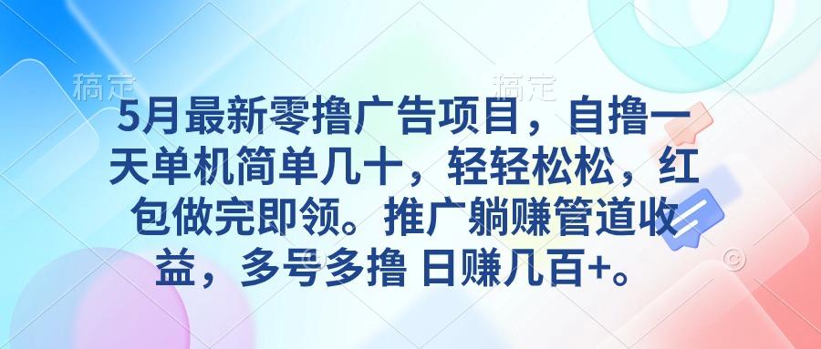 5月最新零撸广告项目，自撸一天单机几十，推广躺赚管道收益，日入几百+-南友云赚