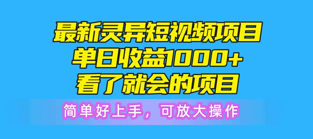 最新灵异短视频项目，单日收益1000+看了就会的项目，简单好上手可放大操作-南友云赚