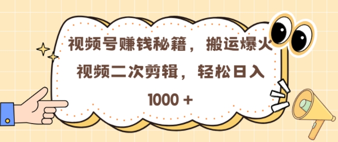 视频号 0门槛，搬运爆火视频进行二次剪辑，轻松实现日入几张【揭秘】-南友云赚