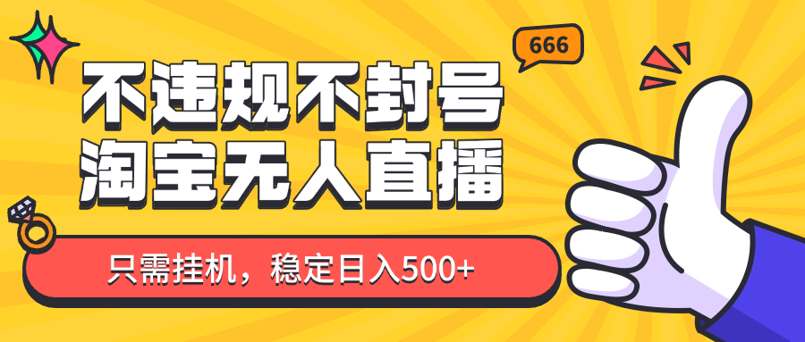 淘宝无人直播最新玩法，不违规不封号，只需挂机，稳定日入500+，新手也能当天开单！-南友云赚
