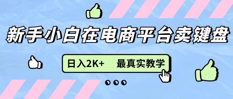 新手小白在电商平台卖键盘，日入2K+最真实教学-南友云赚