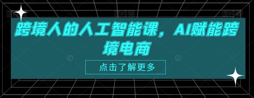 跨境人的人工智能课，AI赋能跨境电商-南友云赚
