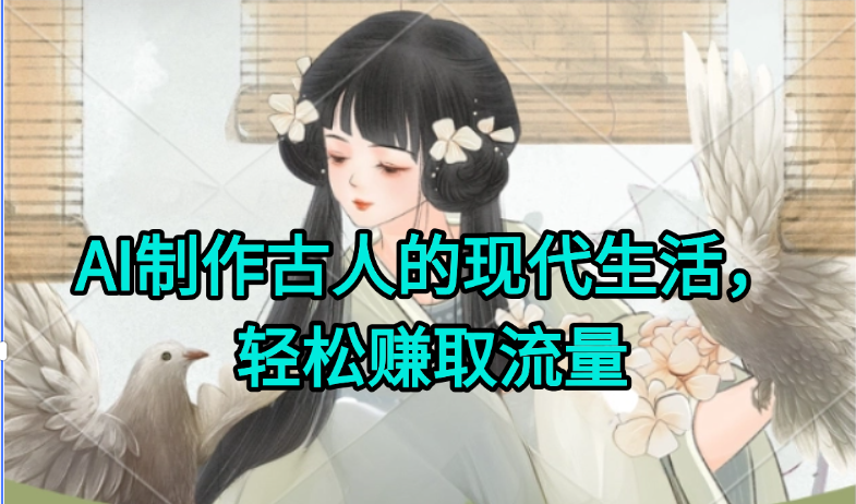AI制作古人现代生活视频，搞笑好玩，轻松赚流量-南友云赚
