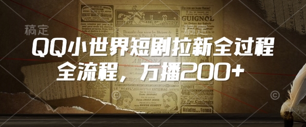 QQ小世界短剧拉新全流程，万播200+-南友云赚
