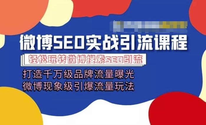 微博引流培训课程「打造千万级流量曝光 现象级引爆流量玩法」全方位带你玩转微博营销-南友云赚