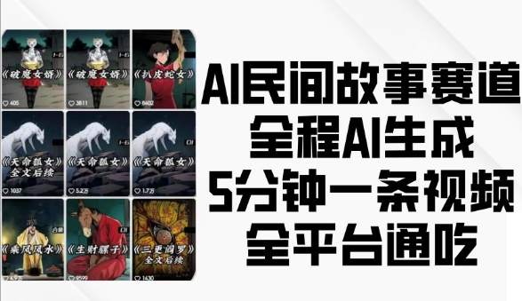 AI民间故事赛道，全程AI生成5分钟一条视频，全平台通吃-南友云赚