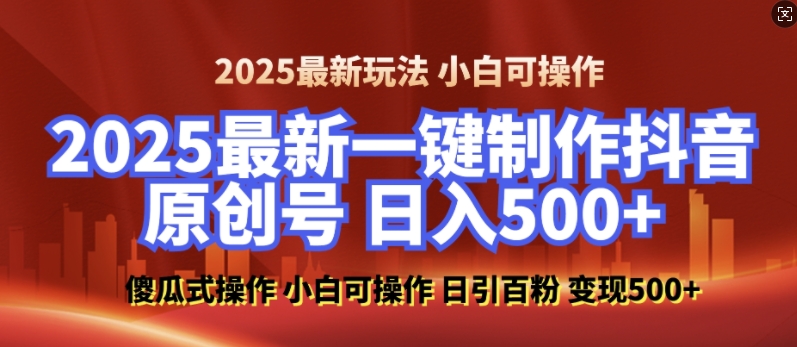 2025最新零基础制作100%过原创的美女抖音号，轻松日引百粉，后端转化日入5张-南友云赚
