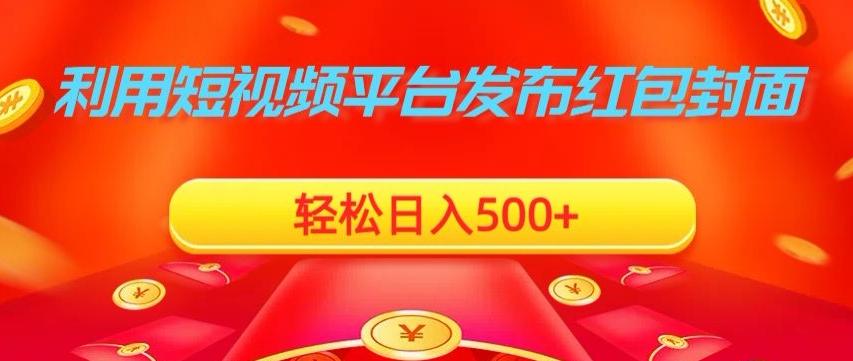 利用短视频平台发布红包封面，轻松日入500+-南友云赚