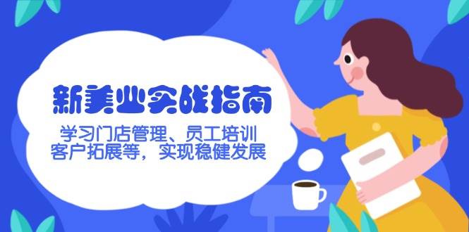 新美业实战指南，学习门店管理、员工培训、客户拓展等，实现稳健发展-南友云赚