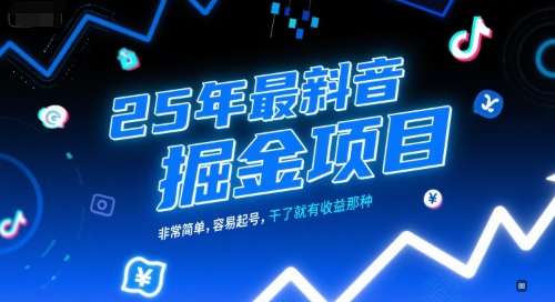 25年最新抖音掘金项目，非常简单，容易起号，干了就有收益那种-南友云赚