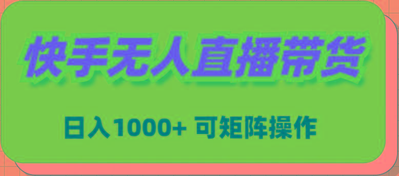 (9542期)快手无人直播带货，新手日入1000+ 可矩阵操作-南友云赚