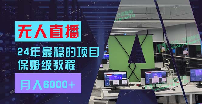 24年最稳项目“无人直播”玩法，每月躺赚6000+，有手就会，新手福音-南友云赚