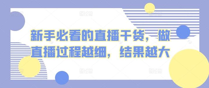 新手必看的直播干货，做直播过程越细，结果越大-南友云赚