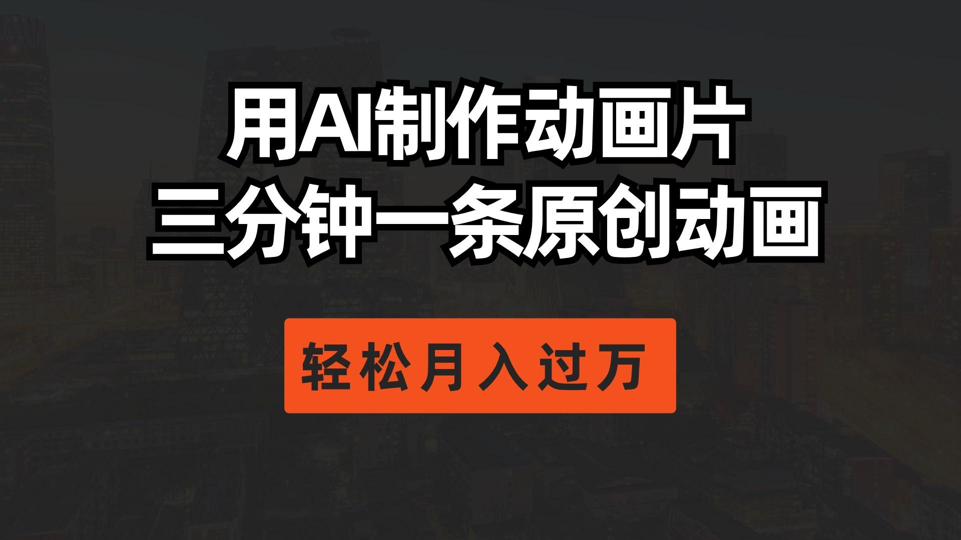 用AI制作动画片， 三分钟一条原创动画，轻松月入过万-南友云赚