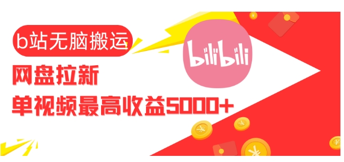 视频无脑搬运b站网盘拉新，单视频最高收益5k+【揭秘】-南友云赚