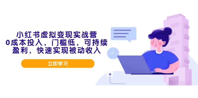 小红书虚拟变现实战营，0成本投入，门槛低，可持续盈利，快速实现被动收入-南友云赚