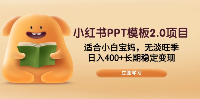 小红书PPT模板2.0项目，适合小白宝妈，无淡旺季，日入400+长期稳定变现-南友云赚