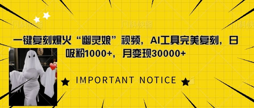 一键复刻爆火“幽灵娘”视频，AI工具完美复刻，日吸粉1000+，月变现过W-南友云赚