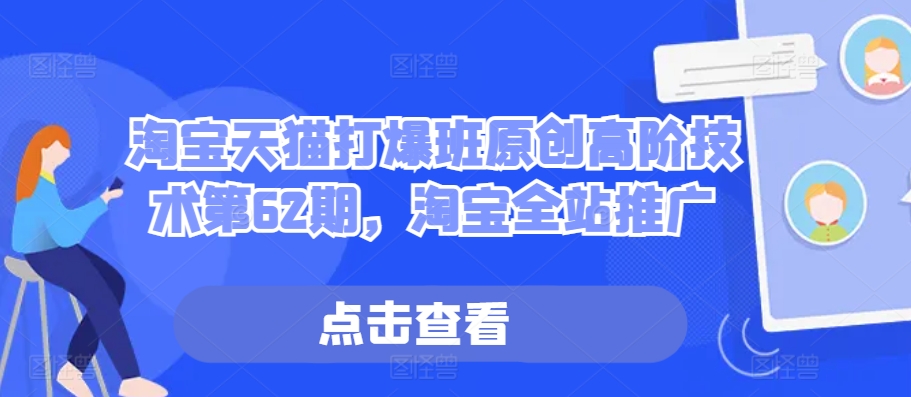 淘宝天猫打爆班原创高阶技术第62期，淘宝全站推广-南友云赚