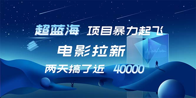 【超蓝海项目】电影拉新，1天搞了近2w，超级好出单，直接起飞-南友云赚