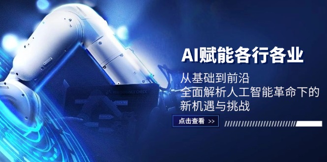 AI赋能各行各业：从基础到前沿，全面解析人工智能革命下的新机遇与挑战-南友云赚