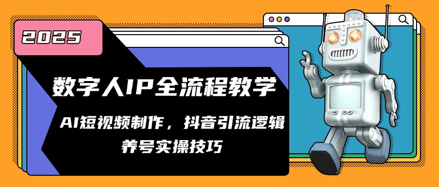 数字人IP全流程教学，AI短视频制作，抖音引流逻辑，养号实操技巧-南友云赚
