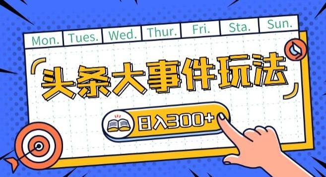 头条最新大事件玩法头条首发，可矩阵操作，单号日入一两张【揭秘】-南友云赚
