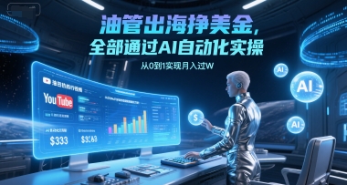 油管出海挣美金，全部通过AI自动化实操，从0到1实现月入过W-南友云赚