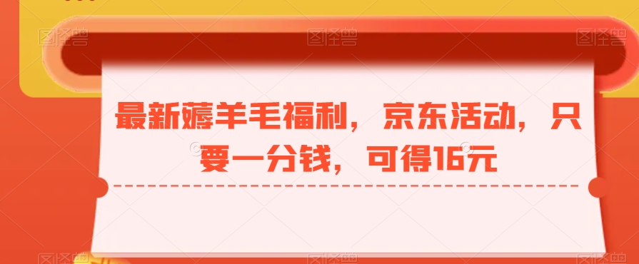 最新薅羊毛福利，京东活动，只要一分钱，可得16元-南友云赚