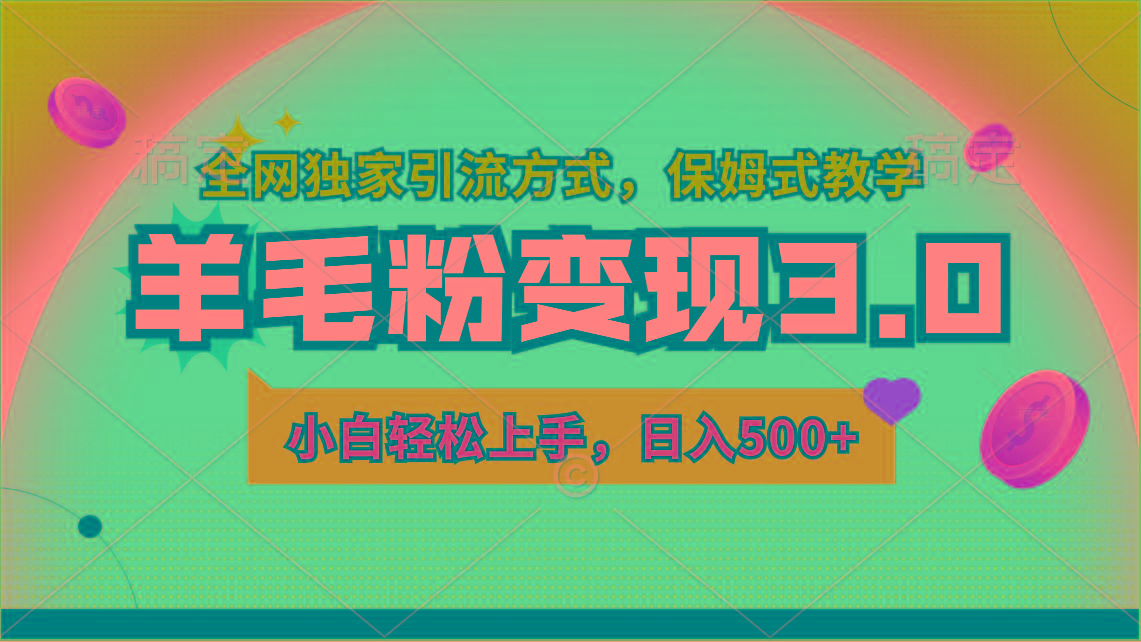 羊毛粉变现3.0 全网独家引流方式，小白轻松上手，日入500+-南友云赚