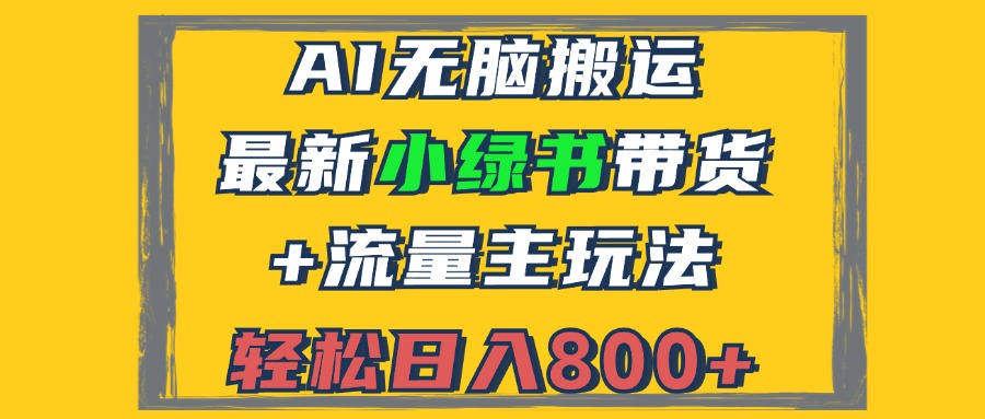 2024最新小绿书带货+流量主玩法，AI无脑搬运，3分钟一篇图文，日入800+-南友云赚
