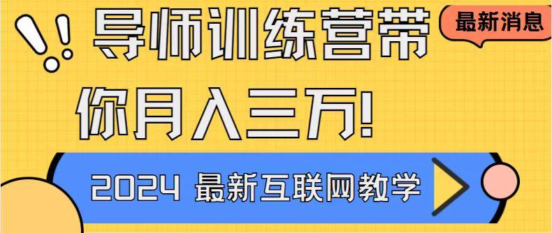 导师训练营4.0互联网最牛逼的项目没有之一，新手小白必学 月入3万+轻轻松松-南友云赚