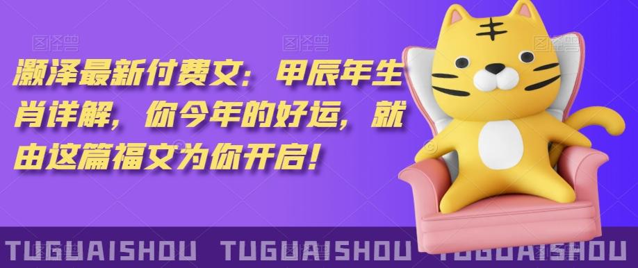 ‮泽灏‬最新‮费付‬文：甲‮年辰‬生肖详解，‮今你‬年的好运，就‮这由‬篇福文‮你为‬开启！-南友云赚